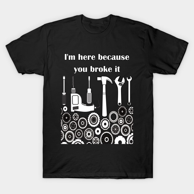 I'm here because you broke it T-Shirt by Narot design shop